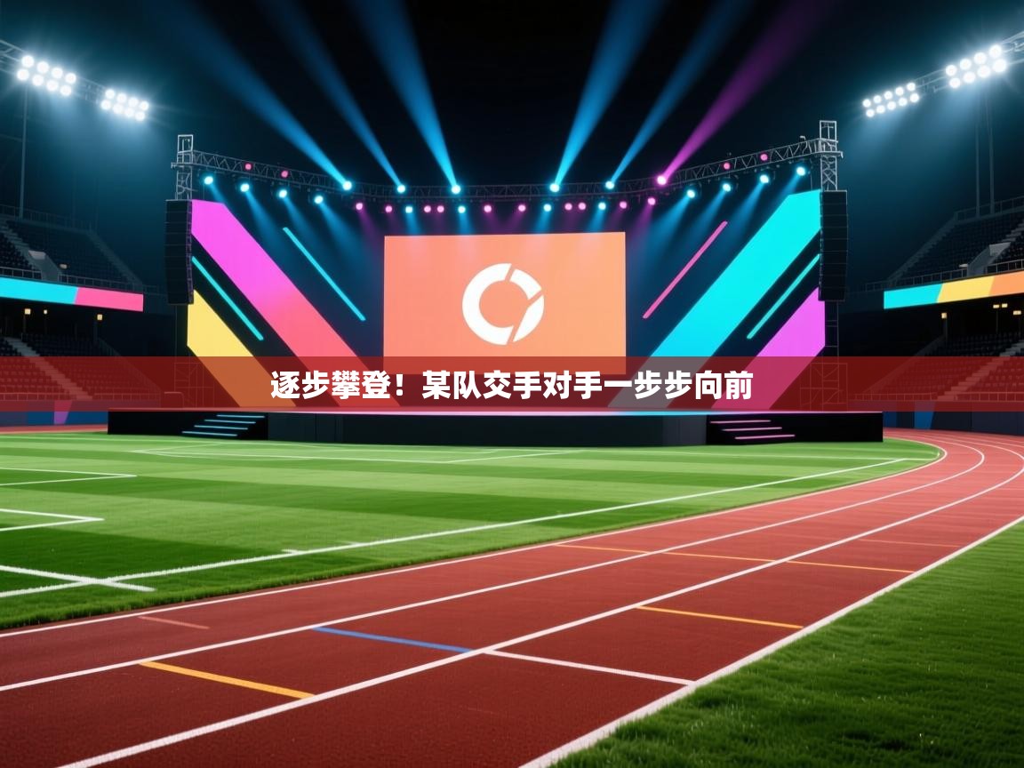 逐步攀登！某队交手对手一步步向前