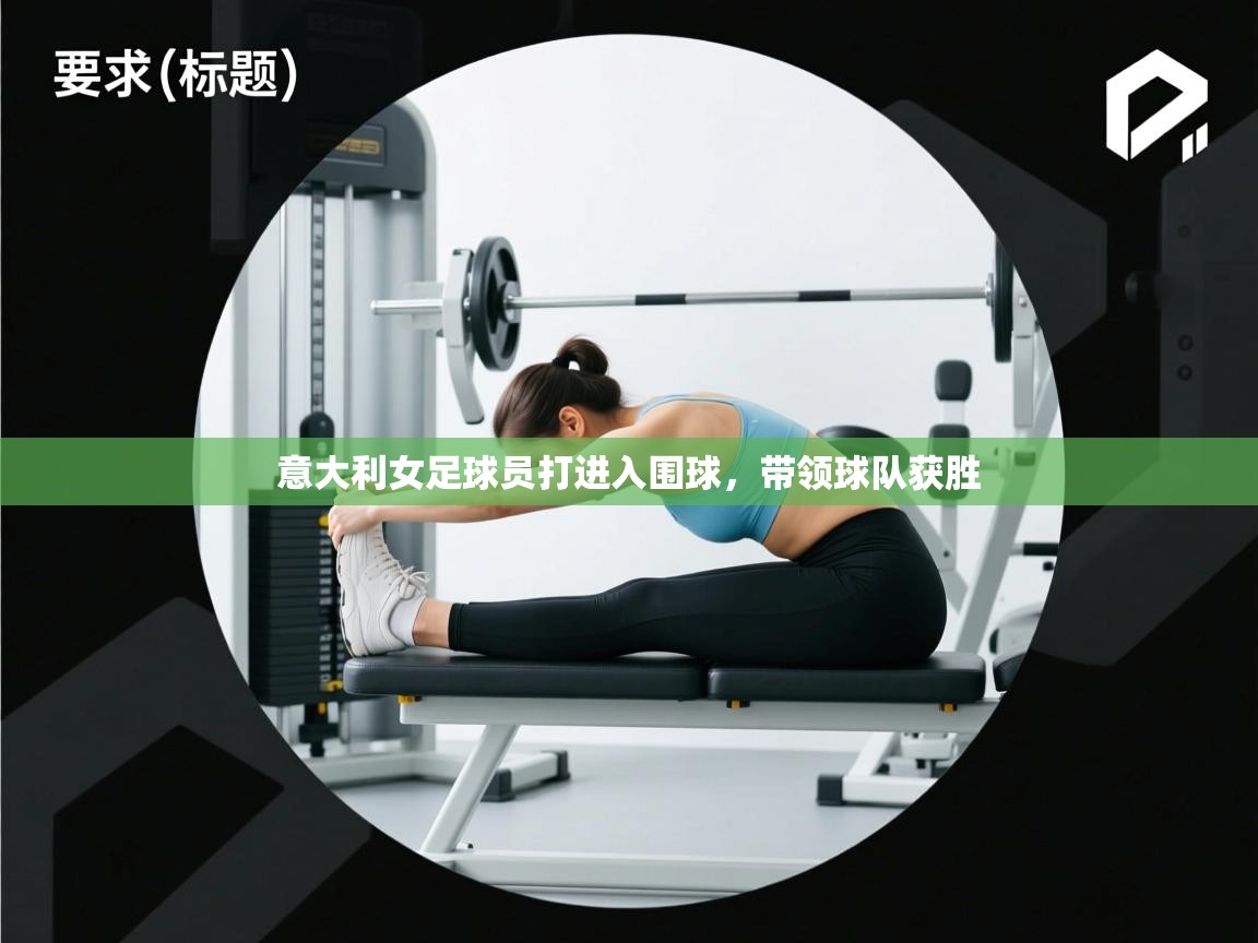 意大利女足球员打进入围球,带领球队获胜
