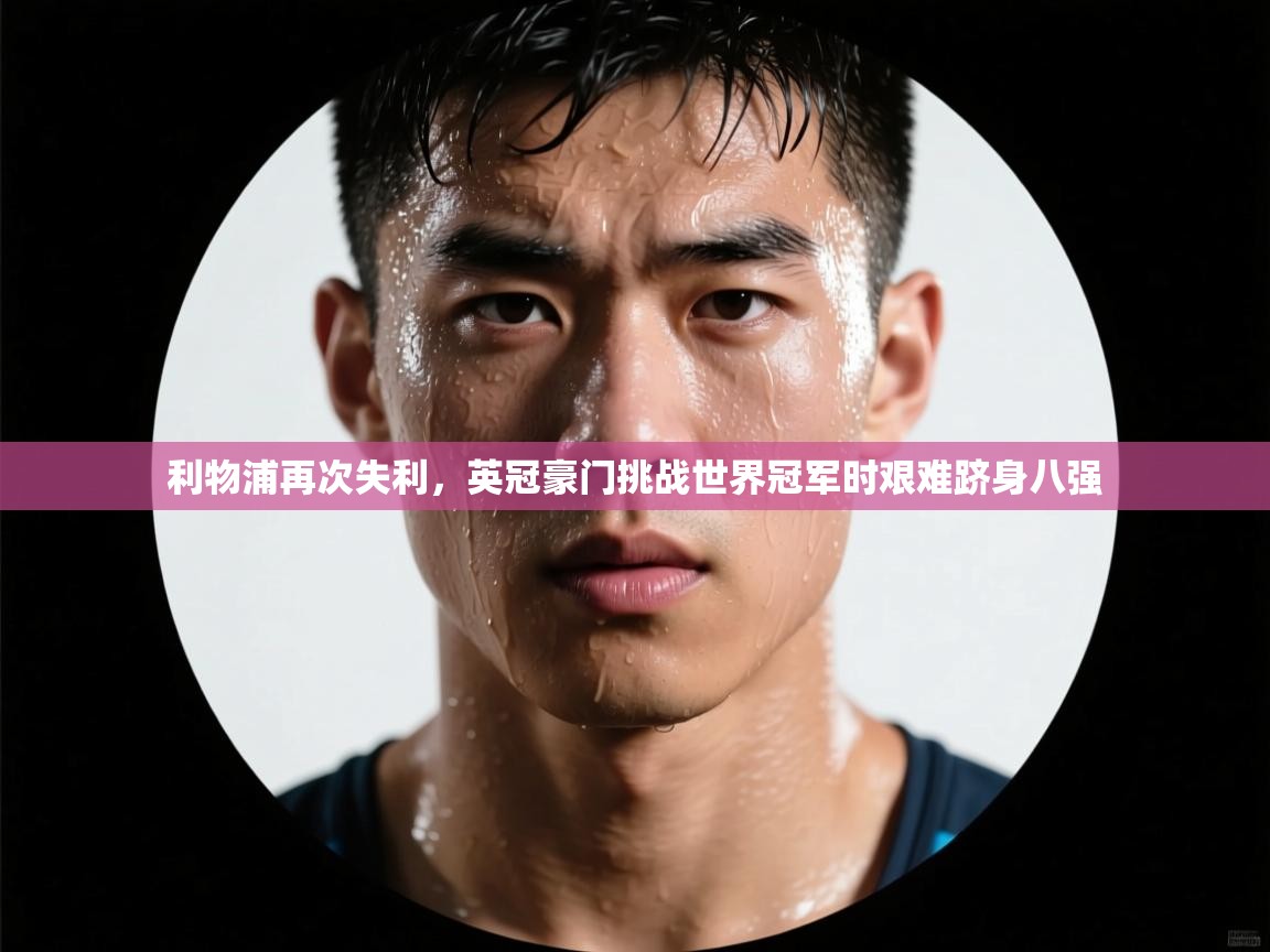 利物浦再次失利，英冠豪门挑战世界冠军时艰难跻身八强