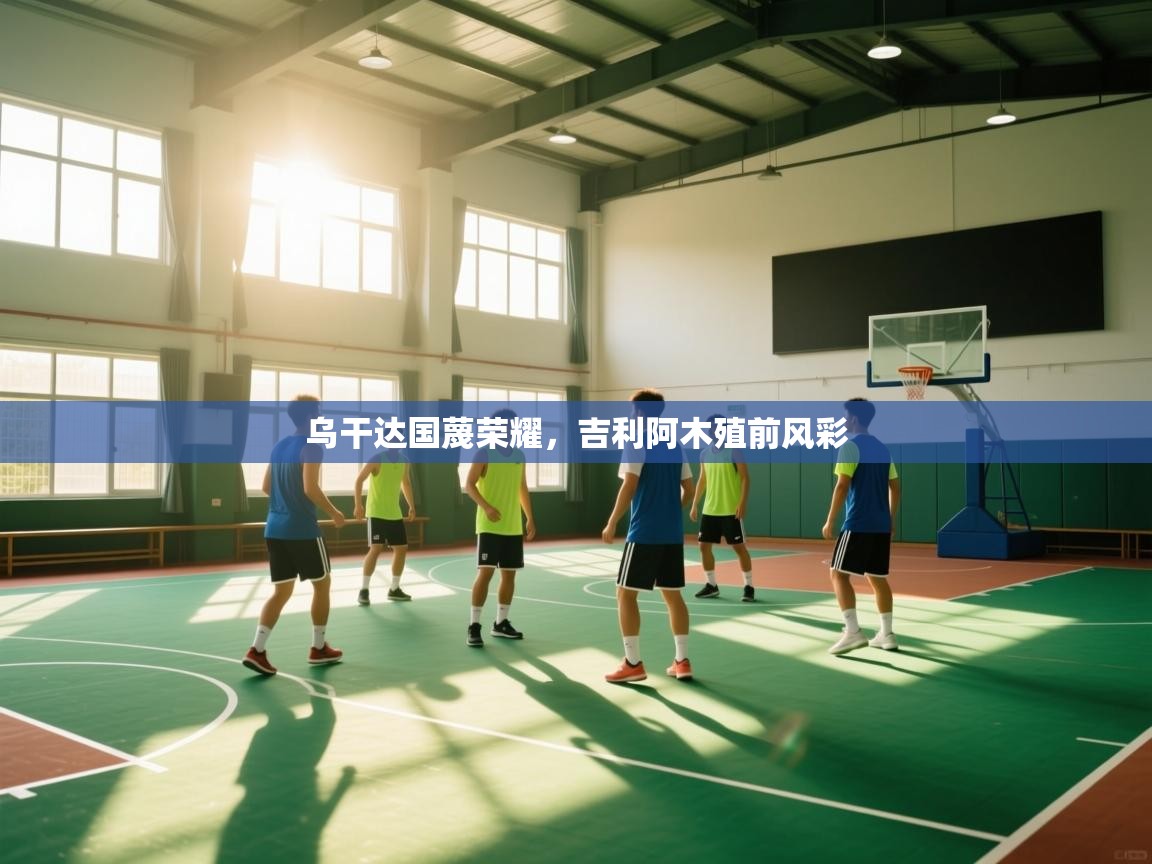 乌干达国蔑荣耀，吉利阿木殖前风彩