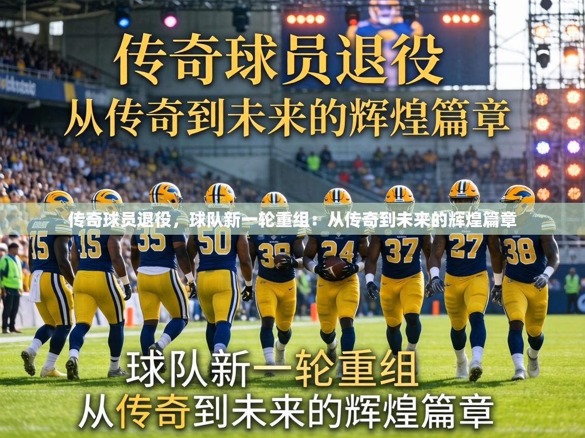 传奇球员退役，球队新一轮重组：从传奇到未来的辉煌篇章