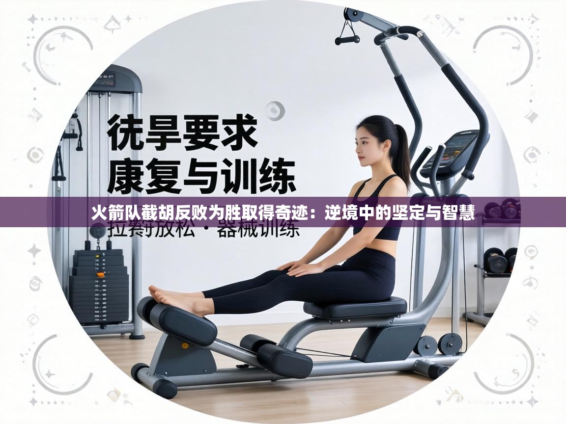 火箭队截胡反败为胜取得奇迹:逆境中的坚定与智慧 第1张