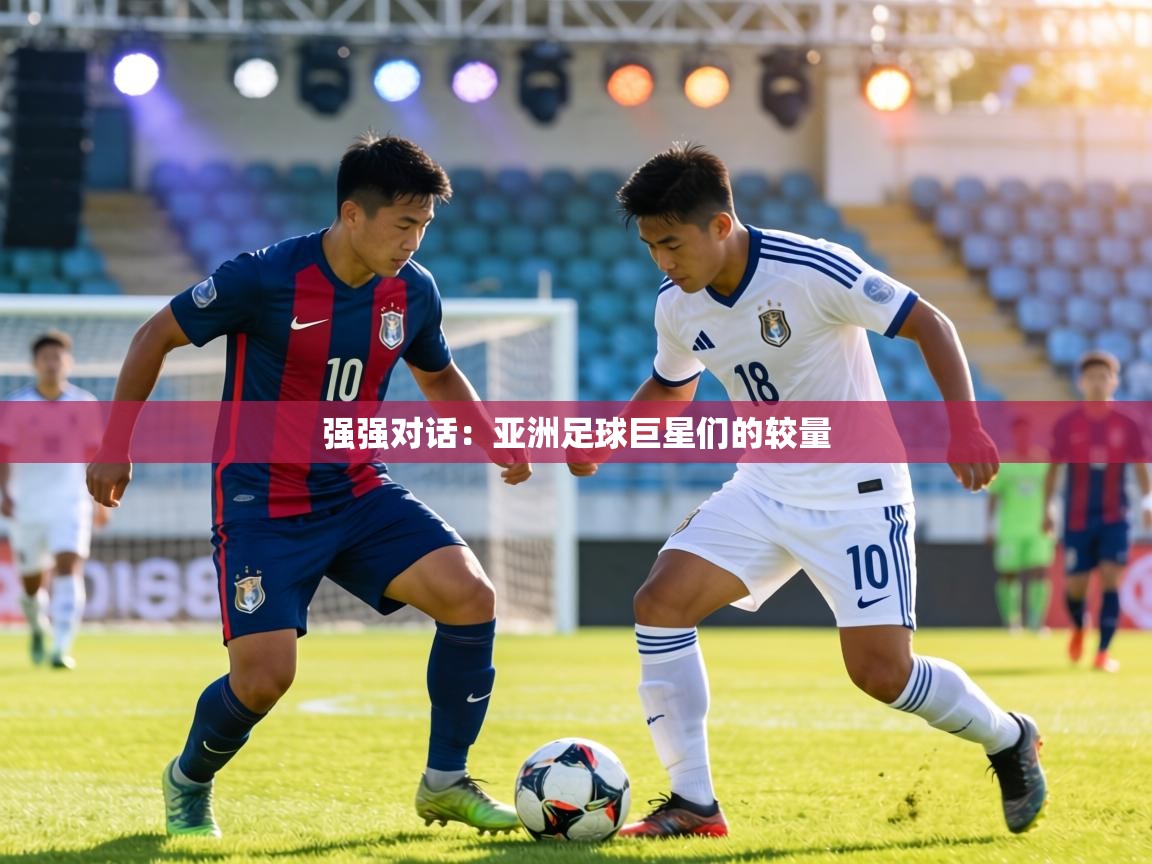 强强对话：亚洲足球巨星们的较量  第1张