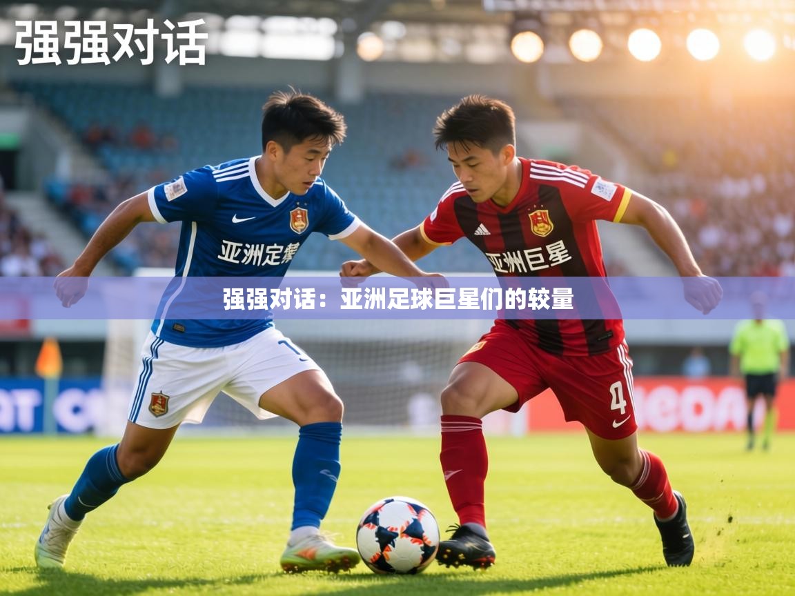 强强对话：亚洲足球巨星们的较量  第2张
